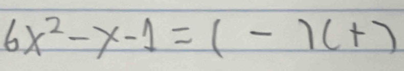 6x^2-x-1=(-)(+)