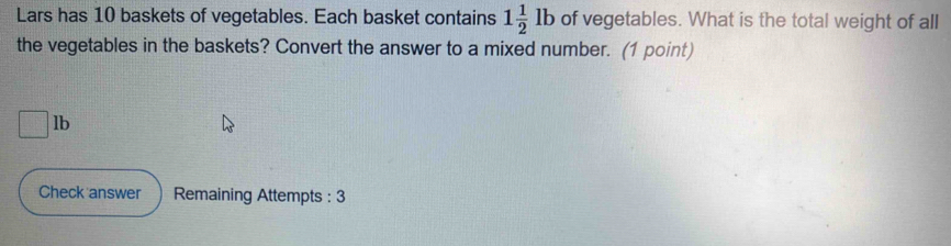 Solved: Lars has 10 baskets of vegetables. Each basket contains 1 1/2 ...