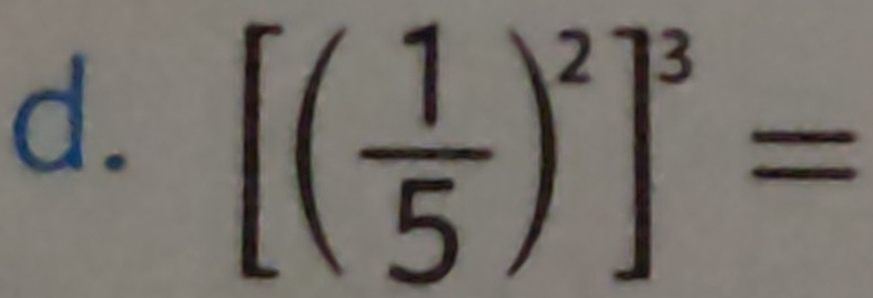 [( 1/5 )^2]^3=