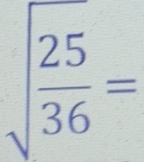 sqrt(frac 25)36=