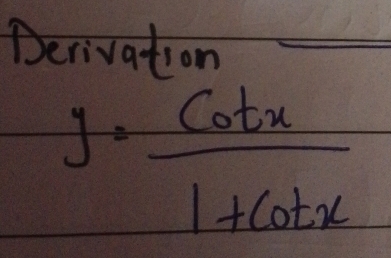 Derivation
y= cot x/1+cot x 