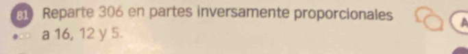 Reparte 306 en partes inversamente proporcionales a 
a 16, 12 y 5.