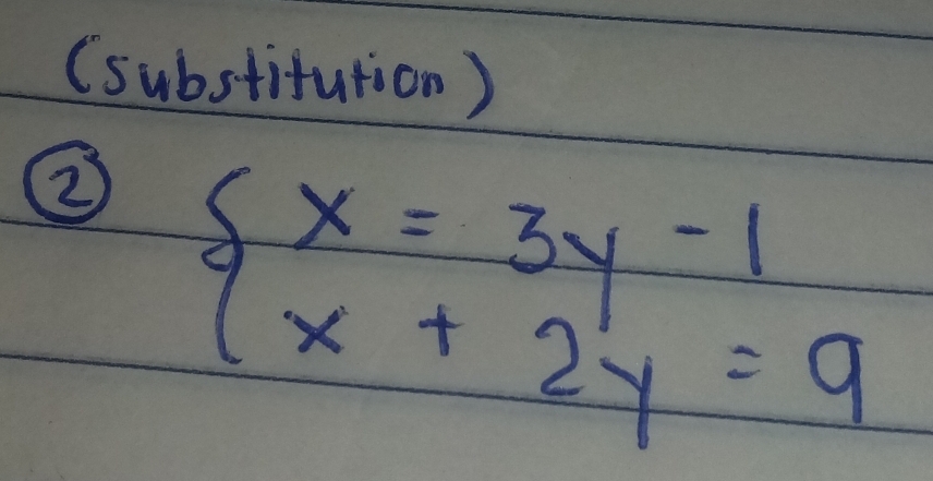 (substifution ) 
② beginarrayl x=3y-1 x+2y=9endarray.