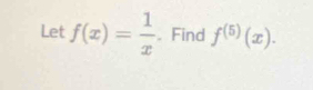 Let f(x)= 1/x . Find f^((5))(x).