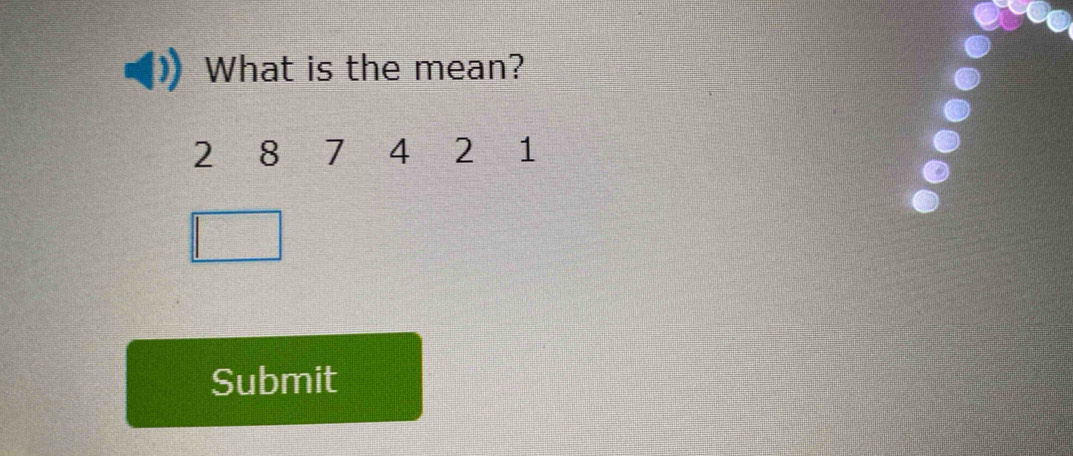 What is the mean?
2 8 7 4 2 1
Submit