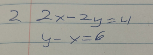 2 2x-2y=4
y-x=6