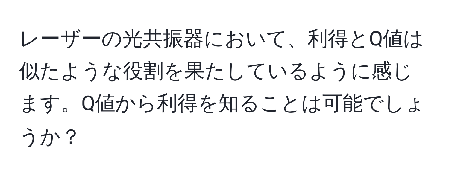 レーザーの光共振器において、利得とQ値は似たような役割を果たしているように感じます。Q値から利得を知ることは可能でしょうか？