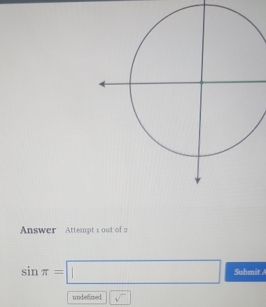 Answer Attempt 1 out of 2
sin π =□ Submit A 
undefined □ sqrt()