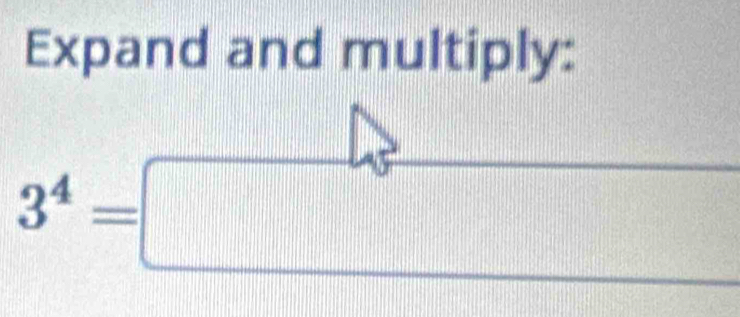 Expand and multiply: 
3^4=□ x_-1x-x_