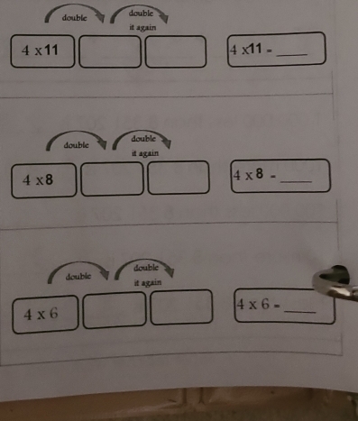 double double 
it again
4* 11
_ 4* 11=
double double 
it again
4* 8
4* 8=
_ 
double 
double it again
4* 6=
4* 6
_