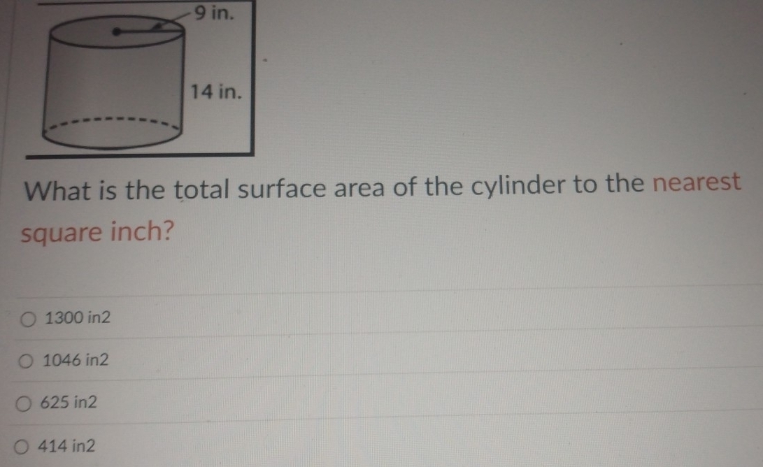 9 in.
What is the total surface area of the cylinder to the nearest
square inch?
1300 in2
1046 in2
625 in2
414 in2