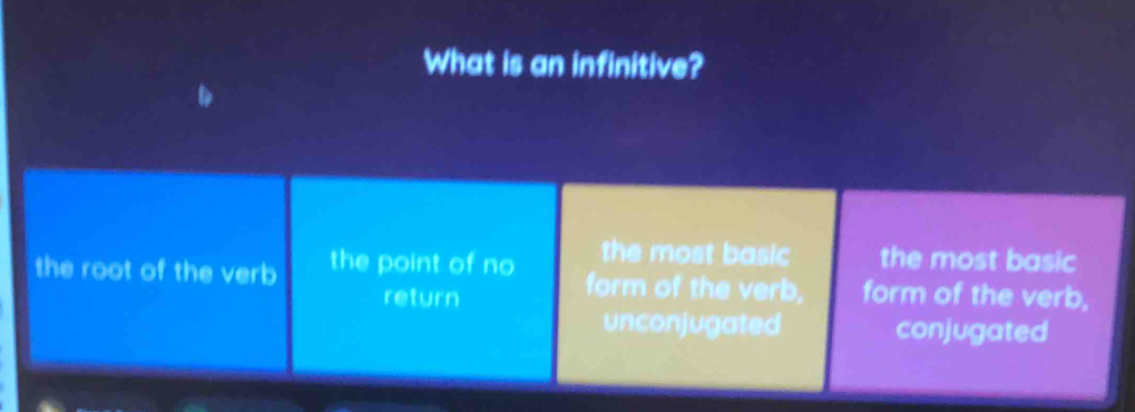 What is an infinitive?
the most basic the most basic
the root of the verb the point of no form of the verb, form of the verb,
return
unconjugated conjugated