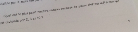 visible par 3, mais non pu 
Quel est le plus petit nombre naturel composé de quatre chiffres différents que 
st divisible par 2, 3 et 10 ?