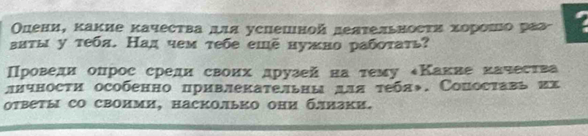 Олени, κакие κачесτва дιя услешιнοй делτельносτη χорошιо раа 
απτы у τебя. Над чем τебе ешё нужно рабοτаτь? 
Проведи опрос среди своих друзей на τему еКакве καчесτва 
лπчносτи особенно πривлеκательны для τебя◆. Сопоставь их 
ответы со своими, насколько они близки.