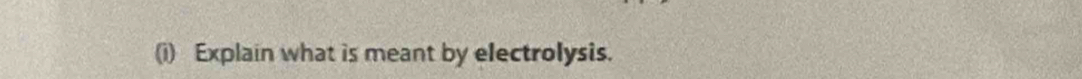 Explain what is meant by electrolysis.