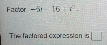 Factor -6t-16+t^2. 
The factored expression is