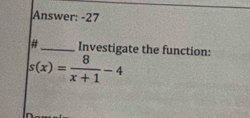 Answer: -27 
# 
_Investigate the function:
s(x)= 8/x+1 -4