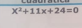 Cuauratica
X^2+11x+24=0