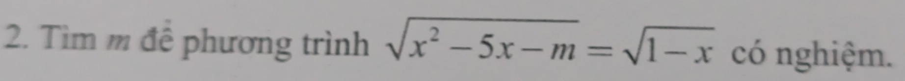 Tìm m đê phương trình sqrt(x^2-5x-m)=sqrt(1-x) có nghiệm.