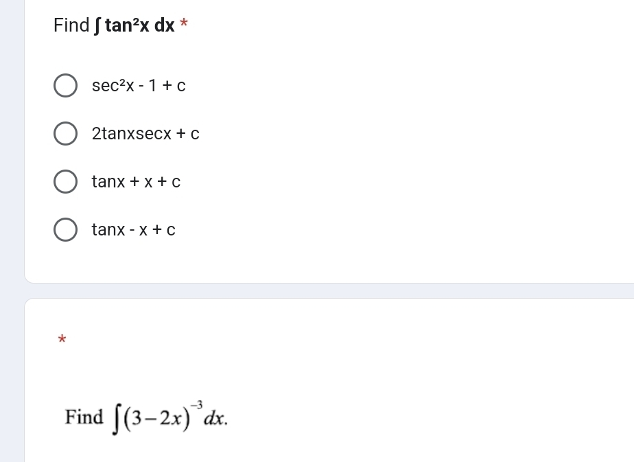 Find ∈t tan^2xdx *
sec^2x-1+c
2tan xsec x+c
tan x+x+c
tan x-x+c
*
Find ∈t (3-2x)^-3dx.