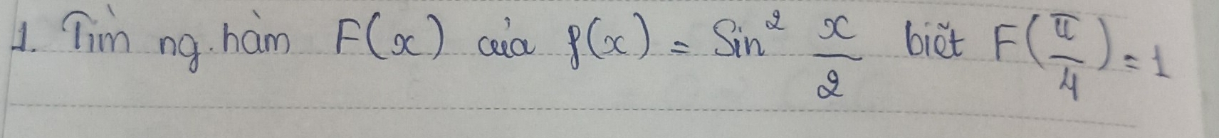 Tim ng. ham F(x) cola g(x)=sin^2 x/2  biet F( π /4 )=1