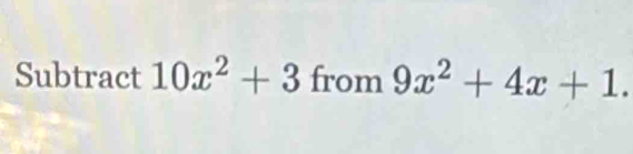 Subtract 10x^2+3 from 9x^2+4x+1.