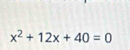 x^2+12x+40=0