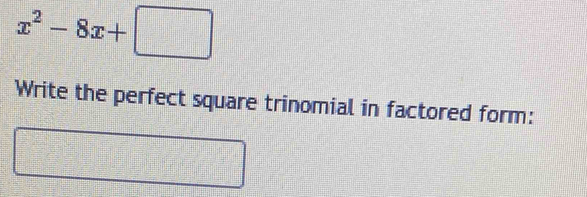 x^2-8x+□
Write the perfect square trinomial in factored form: