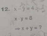 x-y=4
x· y=8
x+y= ?