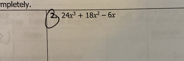 mpletely. 
2 24x^3+18x^2-6x