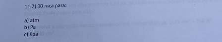 11.2) 30 mca para: 
a) atm 
b) Pa 
c) Kpa