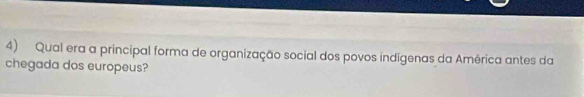 Qual era a principal forma de organização social dos povos índigenas da América antes da 
chegada dos europeus?