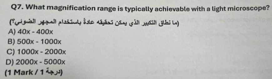 What magnification range is typically achievable with a light microscope?
('igal| Jeral| phisnly ôslo dāāsi jsa Gill Jysil| lbi L)
A) 40x-400x
B) 500x-1000x
C) 1000x-2000x
D) 2000x-5000x
(1 Mark / 1 ² )