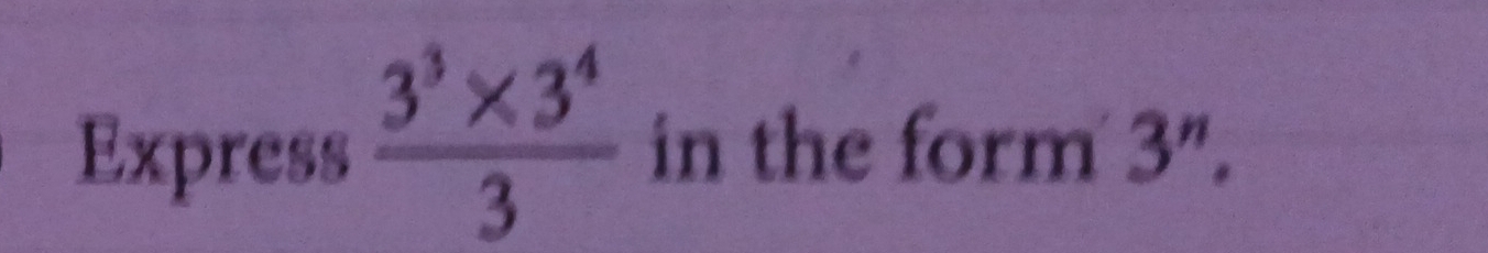 Express  (3^3* 3^4)/3  in the form 3^n,