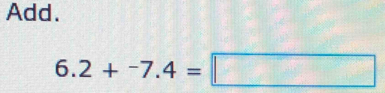 Add.
6.2+^-7.4=□