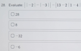 Evaluate: ||-2|-|-3||-|13-2|1-4|
28
8
-32
-6