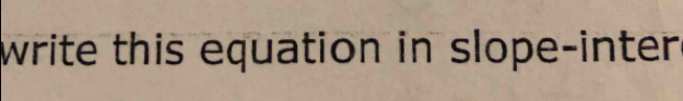 write this equation in slope-inter