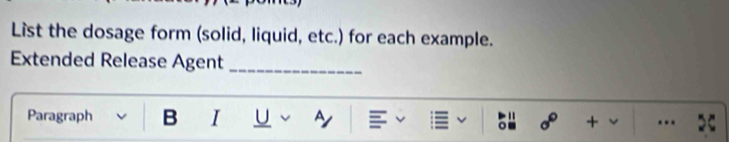 List the dosage form (solid, liquid, etc.) for each example. 
Extended Release Agent_ 
Paragraph B I U v ~ v sigma° + ….