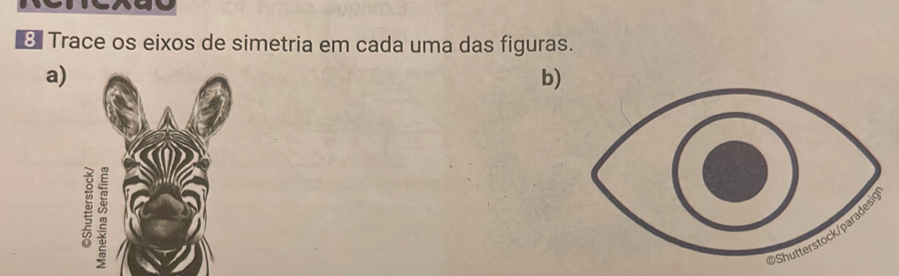 Trace os eixos de simetria em cada uma das figuras. 
a) 
b)