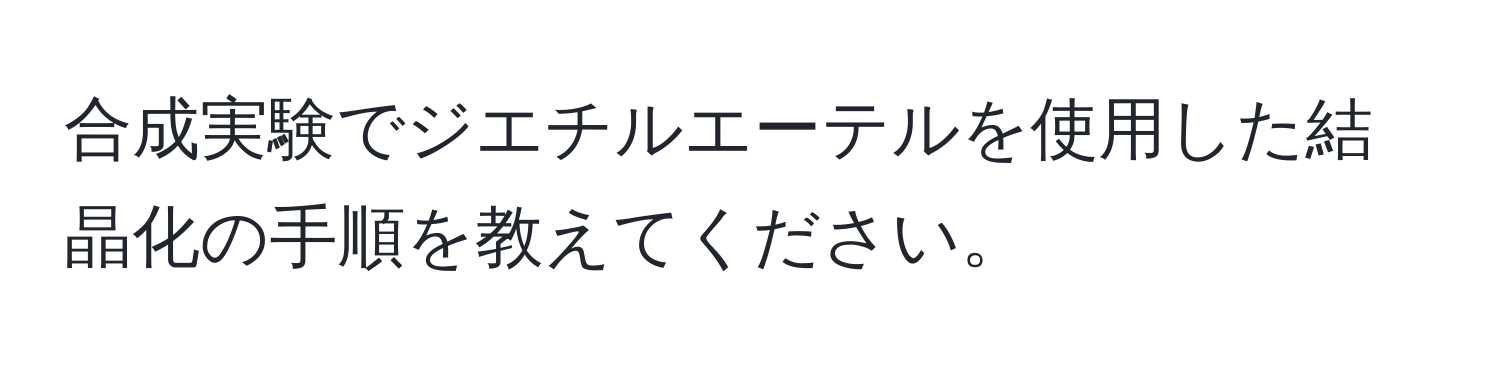 合成実験でジエチルエーテルを使用した結晶化の手順を教えてください。