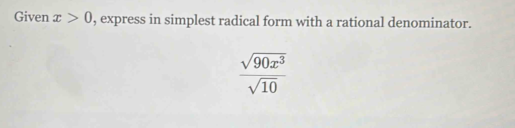 Given x>0 , express in simplest radical form with a rational denominator.
 sqrt(90x^3)/sqrt(10) 