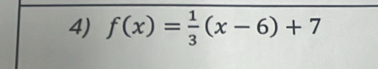 f(x)= 1/3 (x-6)+7