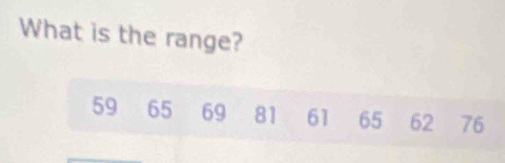 What is the range?
59 65 69 81 61 65 62 76