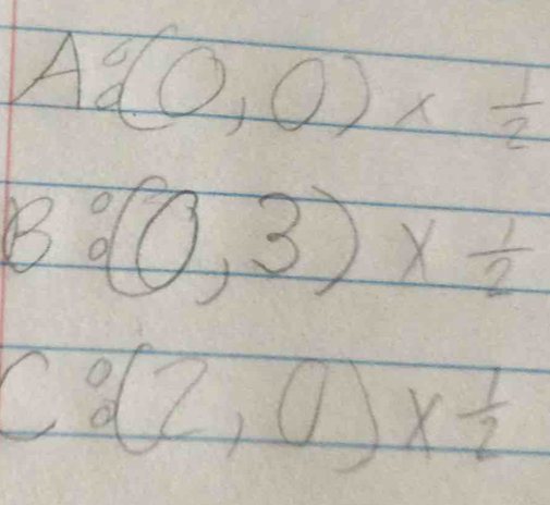 A=(0,0)*  1/2 
Bdot (0,3)*  1/2 
C:(2,0)*  1/2 