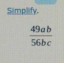 Simplify.
 49ab/56bc 