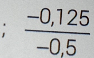  (-0,125)/-0,5 