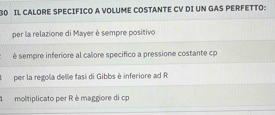 IL CALORE SPECIFICO A VOLUME COSTANTE CV DI UN GAS PERFETTO:
per la relazione di Mayer è sempre positivo
è sempre inferiore al calore specifico a pressione costante cp
per la regola delle fasi di Gibbs è inferiore ad R
moltiplicato per R è maggiore di cp