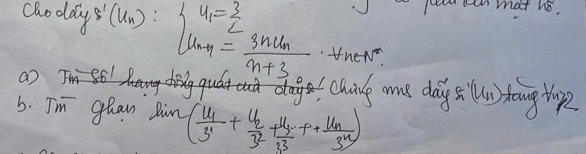 choday 8 
a (u_n):beginarrayl u_1= 3/2  u_n-1=frac 3n+u_nn+3endarray.
J ncen mat ho. 
tnen 
yquata doge chilg mu day i lni anghip 
6. Im ghan Rin (frac u_13^1+frac u_23^2+frac u_33^3+frac u_n3^n)