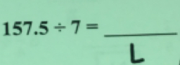 157.5/ 7= _