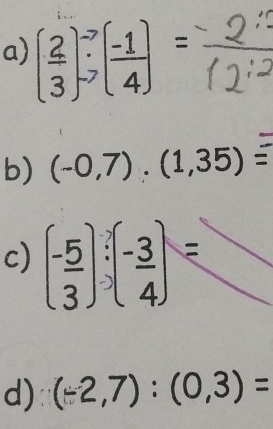 ( 2/3 )^-7( (-1)/4 )=
b) (-0,7),(1,35)=
c) ( (-5)/3 ):( (-3)/4 )=
d) (-2,7):(0,3)=